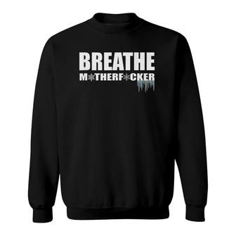 Breathe Motherfucker Cold Showers Ice Baths Deep Breathing Sweatshirt | Mazezy