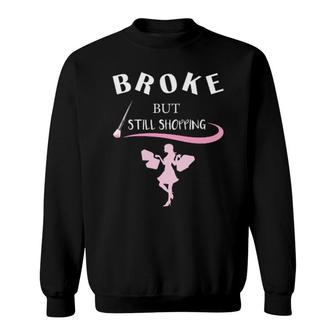 Broken But Still Shopping Sweatshirt | Mazezy