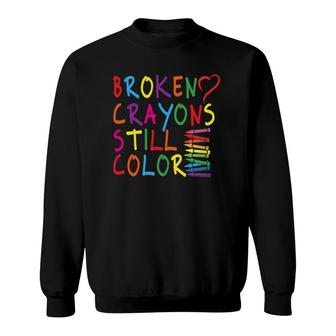 Broken Crayons Still Color - Mental Health Awareness Gift  Sweatshirt