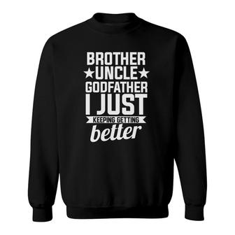 Brother Uncle Godfather Brother Just Keeping Getting Better Sweatshirt | Mazezy