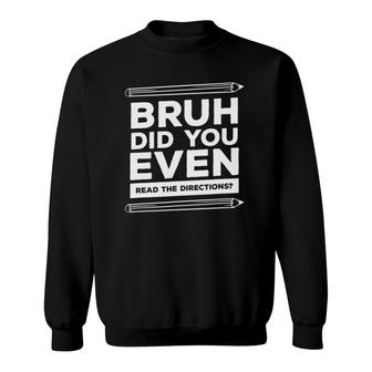 Bruh Did You Even Read The Directions Funny Teacher Teaching Sweatshirt | Mazezy