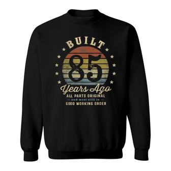 Built 85 Years Ago All Parts Original 85Th Birthday Sweatshirt | Mazezy