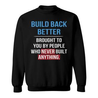 Built Back Better Brought To You By People Who Never Built Anything Sweater Sweatshirt | Mazezy