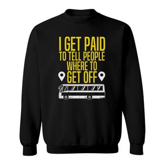 Bus Driver Gift I Get Paid To Tell People Where To Get Off Sweatshirt | Mazezy