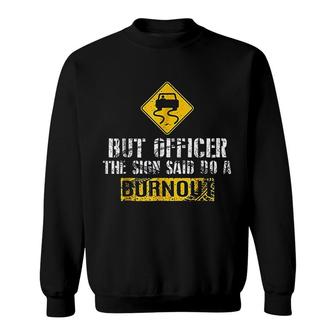 But Officer The Sign Said Do A Burnout Sweatshirt | Mazezy