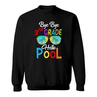 Bye Bye 3Rd Grade Hello Pool Last Day Of School Sunglasses Sweatshirt | Mazezy