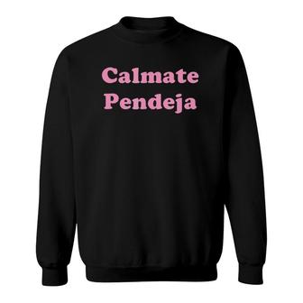 Calmate Pendeja Take It Easy Spanish Sweatshirt | Mazezy
