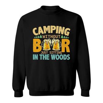 Camping Without Beer Just Sitting In The Woods Sweatshirt | Mazezy