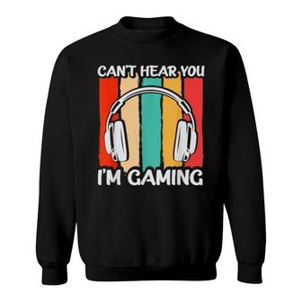 Cant Hear You Im Gaming Headphones Video Game Gamer Sweatshirt | Mazezy
