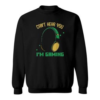 Cant Hear You Im Gaming Sweatshirt | Mazezy