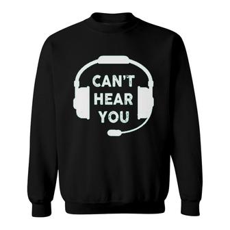 Cant Hear You Im Gaming Sweatshirt | Mazezy