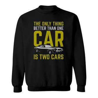 Car Enthusiast Only Thing Better Than One Car Is Two Cars Sweatshirt | Mazezy