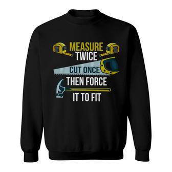 Carpenter Measure Twice Cut Once Sweatshirt | Mazezy