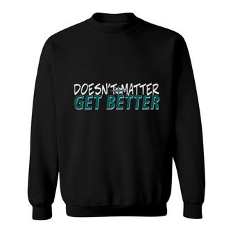 Casey Sadler Doesn't Matter Get Better T Sweatshirt | Mazezy