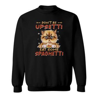Cat Don't Be Upsetti Eat Some Spaghetti Tee S Sweatshirt | Mazezy