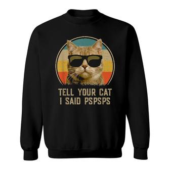 Cat For Cats Tell Your Cat I Said Pspsps Sweatshirt | Mazezy