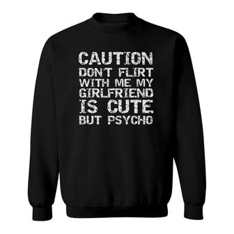 Caution Don't Flirt With Me My Girlfriend Is Cute But Psycho Sweatshirt | Mazezy