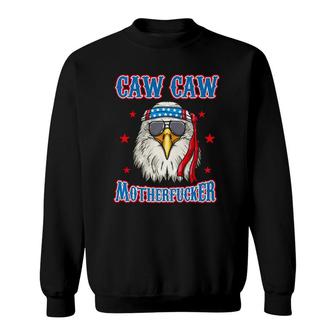 Caw Caw Motherfucker Funny 4Th Of July Patriotic Eagle Sweatshirt | Mazezy
