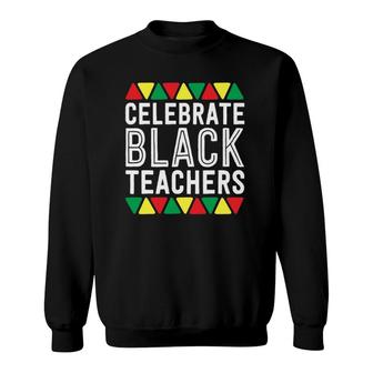 Celebrate Black Teachers Matter History Month Men Dad Gift Sweatshirt | Mazezy