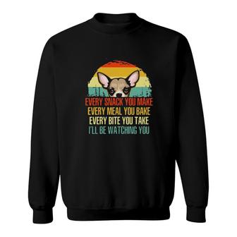 Chihuahua Every Snack You Make Every Meal You Bake Every Bite You Take I_Ll Be Watching You Vintage Sweatshirt | Mazezy