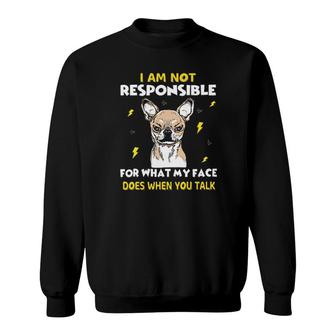 Chihuahua I Am Not Responsible For What My Face Does Tee S Sweatshirt | Mazezy
