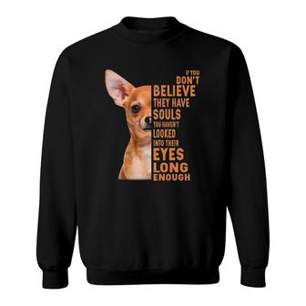 Chihuahua If You Don't Believe They Have Souls Sweatshirt | Mazezy