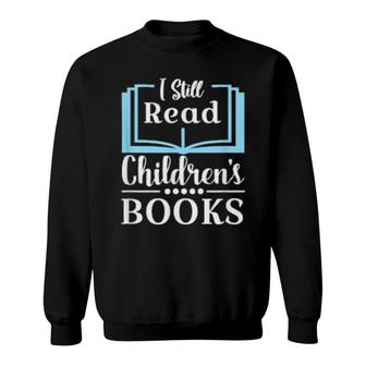 Children Books Reading I Still Read Children's Books Sweatshirt | Mazezy