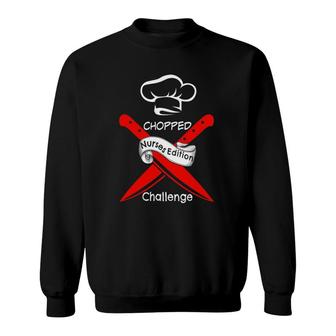 Chopped Challenge Nurses Edition Sweatshirt | Mazezy