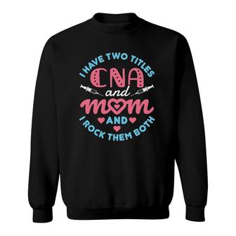 Cna And Mom Certified Nursing Assistant Mother's Day Sweatshirt | Mazezy
