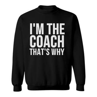 Coach Funny Gift Im The Coach Thats Why Sweatshirt | Mazezy