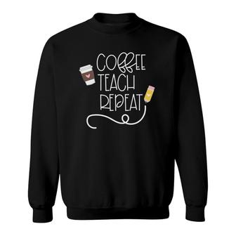 Coffee Teach Repeat Cute Coffee Cup And Pencil For Teacher Sweatshirt | Mazezy