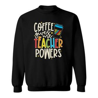Colorful And Coffee Gives Me Teacher Powers Sweatshirt | Mazezy
