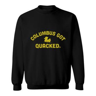 Columbus Got Quacked Sweatshirt | Mazezy