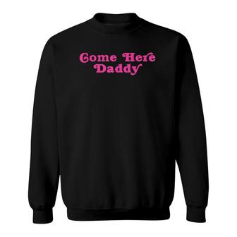 Come Here Daddy Sweatshirt | Mazezy