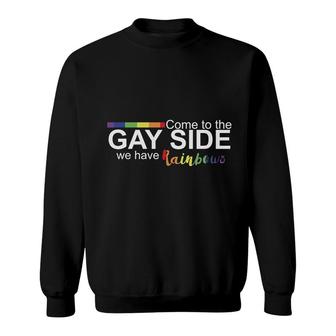 Come To The Gay Side We Have Rainbows Sweatshirt | Mazezy