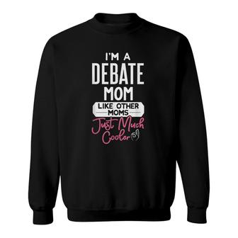 Cool Mothers Day Debate Mom Like Other Moms Just Much Cooler Sweatshirt | Mazezy