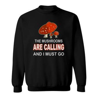 Cool Mushroom Gift Men Women Funny Mushrooms Are Calling Me Sweatshirt