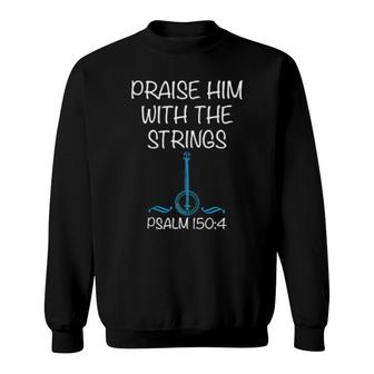 Cool Praise Him With String Psalm 1504 Bluegrass Sweatshirt | Mazezy