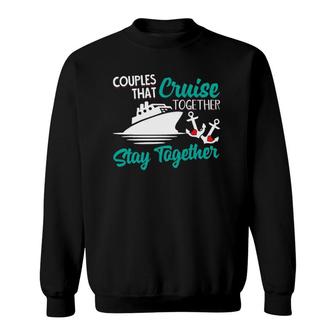 Couples That Cruise Together Stay Together Anniversary Vacay Sweatshirt | Mazezy