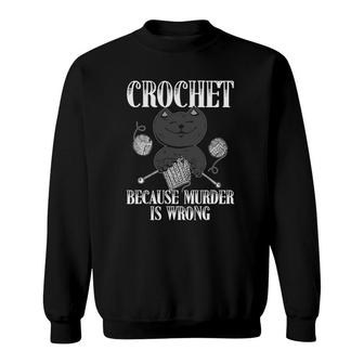 Crochet Because Murder Is Wrong Funny Cat Yarn Gift Sweatshirt | Mazezy