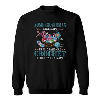 Crocheting Lover Some Grandmas Take Naps Real Grandmas Crochet Sweatshirt | Mazezy
