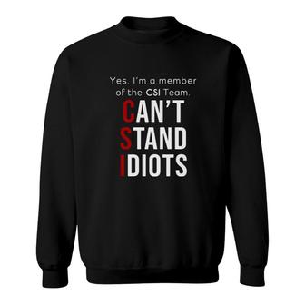Csi Yes I'm A Member Of The Csi Team Can't Stand Idiots Sweatshirt | Mazezy