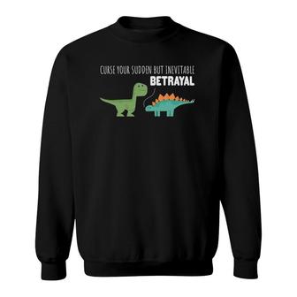 Curse Your Sudden But Inevitable Betrayal - Funny Dinosaurs Sweatshirt | Mazezy