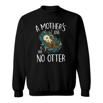 Cute Love Mother Like No Otter Pun Parody Happy Mother's Day Sweatshirt | Mazezy
