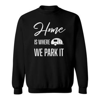Cute Trendy Home Is Where We Park It Camping Sweatshirt | Mazezy