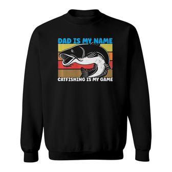 Dad Is My Name Catfishing Is My Game Catfish Fishing Sweatshirt | Mazezy