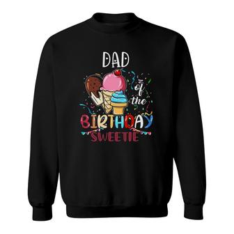 Dad Of The Birthday Sweetie Girl Ice Cream Sweatshirt | Mazezy
