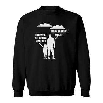 Dad What Are Clouds Made Of Linux Servers Mostly Sweatshirt | Mazezy