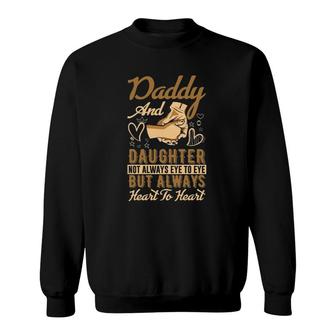 Daddy And Daughter Not Always Eye To Eye But Always Heart To Heart Sweatshirt | Mazezy