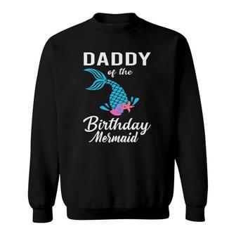 Daddy Of The Birthday Mermaid Matching Family Gift Sweatshirt